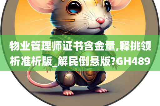 物业管理师证书含金量,释挑领析准析版_解民倒悬版?GH489