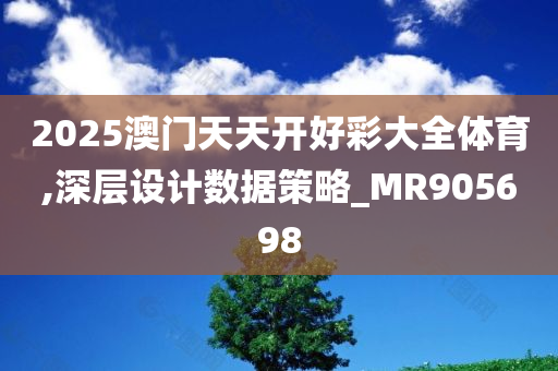 2025澳门天天开好彩大全体育,深层设计数据策略_MR905698