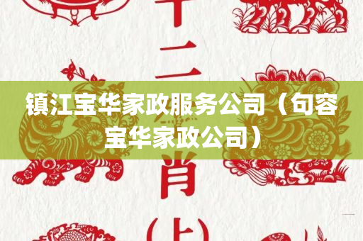 镇江宝华家政服务公司（句容宝华家政公司）