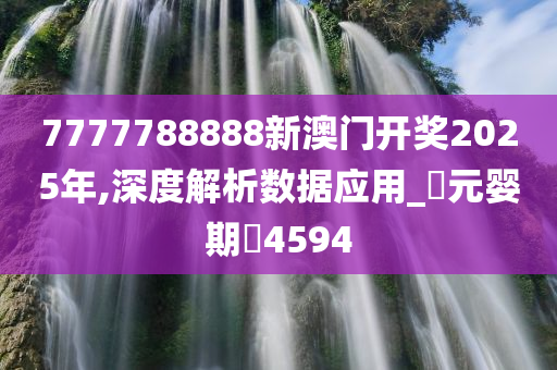 7777788888新澳门开奖2025年,深度解析数据应用_‌元婴期‌4594