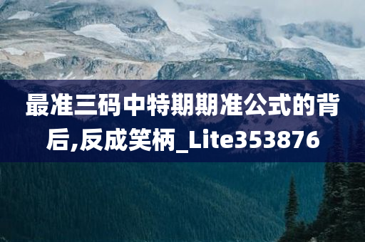 最准三码中特期期准公式的背后,反成笑柄_Lite353876