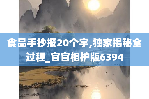 食品手抄报20个字,独家揭秘全过程_官官相护版6394