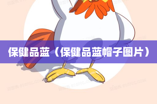 保健品蓝（保健品蓝帽子图片）