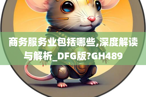 商务服务业包括哪些,深度解读与解析_DFG版?GH489