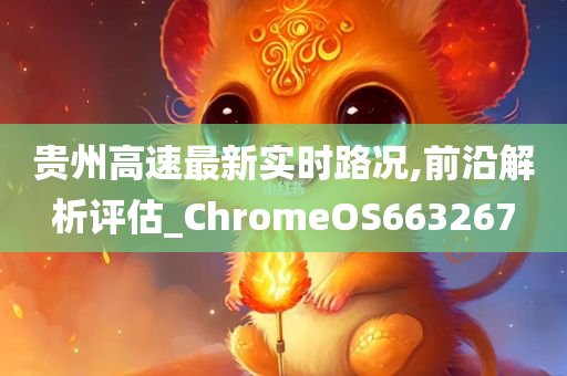 贵州高速最新实时路况,前沿解析评估_ChromeOS663267