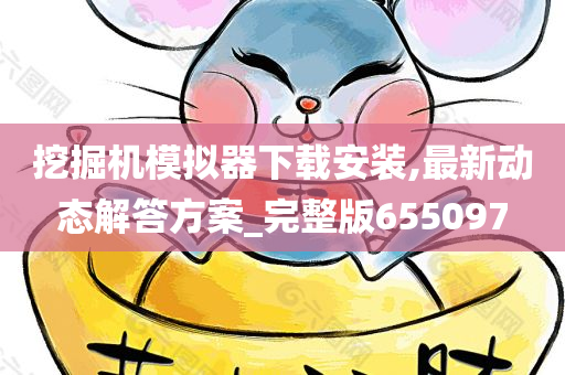 挖掘机模拟器下载安装,最新动态解答方案_完整版655097