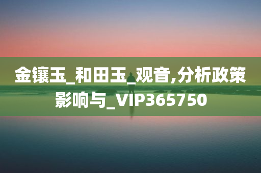 金镶玉_和田玉_观音,分析政策影响与_VIP365750