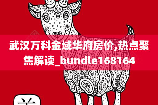 武汉万科金域华府房价,热点聚焦解读_bundle168164