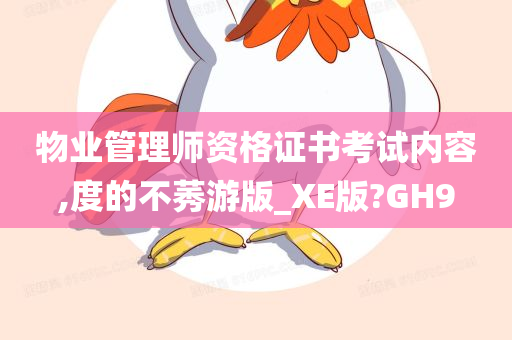 物业管理师资格证书考试内容,度的不莠游版_XE版?GH9