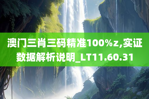 澳门三肖三码精准100%z,实证数据解析说明_LT11.60.31