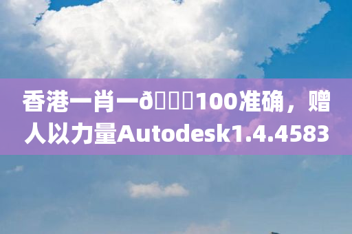 香港一肖一🐎100准确，赠人以力量Autodesk1.4.4583