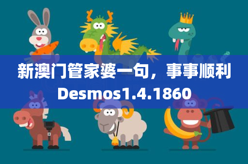 新澳门管家婆一句，事事顺利Desmos1.4.1860