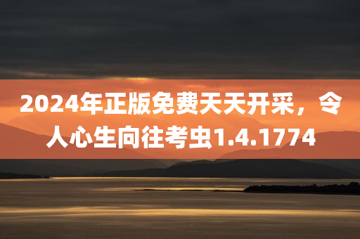 2024年正版免费天天开采，令人心生向往考虫1.4.1774