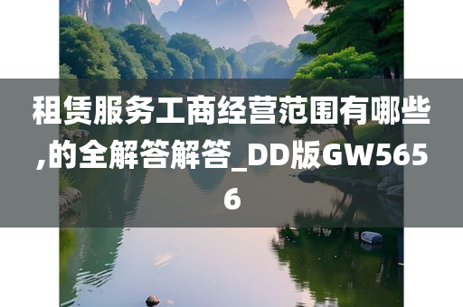 租赁服务工商经营范围有哪些,的全解答解答_DD版GW5656