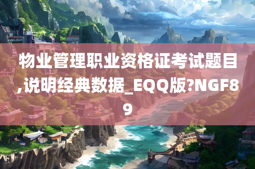 物业管理职业资格证考试题目,说明经典数据_EQQ版?NGF89