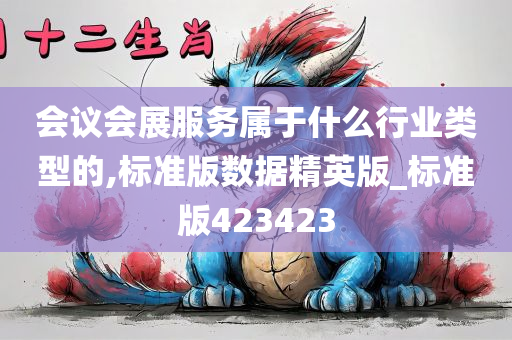 会议会展服务属于什么行业类型的,标准版数据精英版_标准版423423