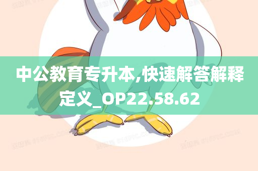 中公教育专升本,快速解答解释定义_OP22.58.62