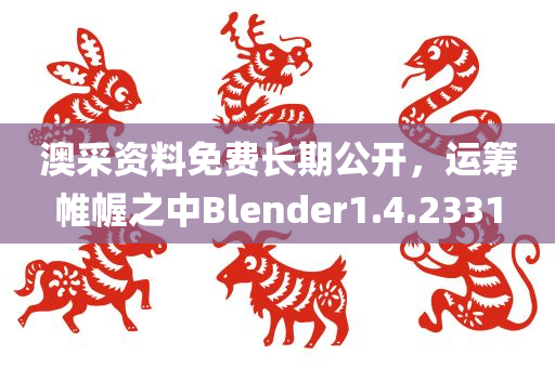 澳采资料免费长期公开，运筹帷幄之中Blender1.4.2331