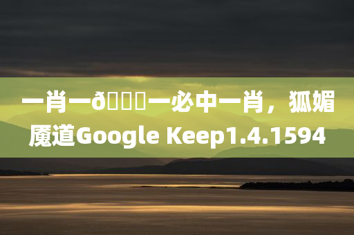 一肖一🐎一必中一肖，狐媚魇道Google Keep1.4.1594