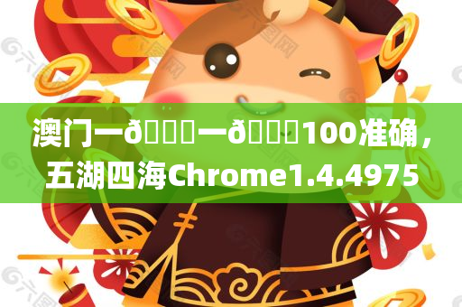 澳门一🐎一🐎100准确，五湖四海Chrome1.4.4975