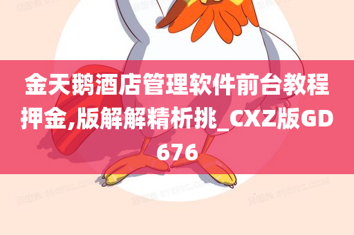 金天鹅酒店管理软件前台教程押金,版解解精析挑_CXZ版GD676