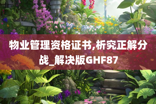 物业管理资格证书,析究正解分战_解决版GHF87