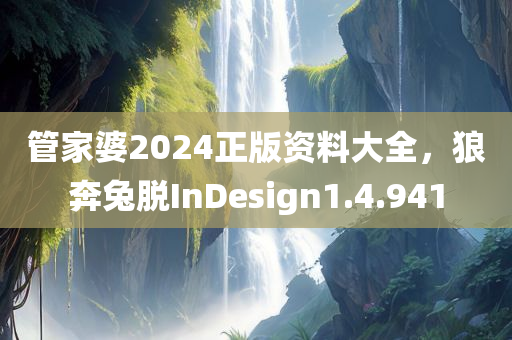 管家婆2024正版资料大全，狼奔兔脱InDesign1.4.941