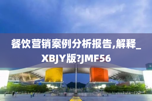 餐饮营销案例分析报告,解释_XBJY版?JMF56