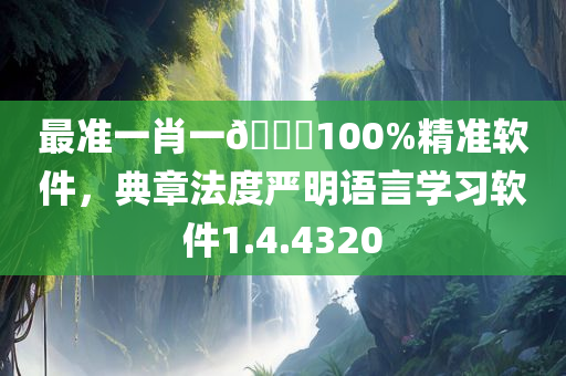 最准一肖一🐎100%精准软件，典章法度严明语言学习软件1.4.4320