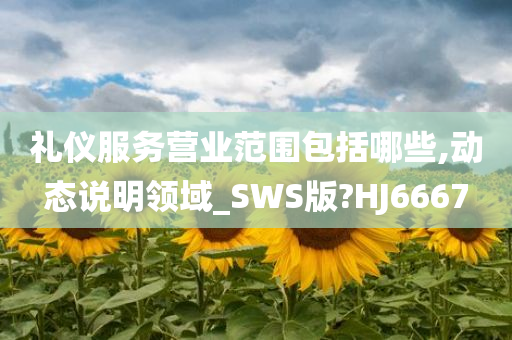 礼仪服务营业范围包括哪些,动态说明领域_SWS版?HJ6667