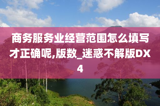 商务服务业经营范围怎么填写才正确呢,版数_迷惑不解版DX4