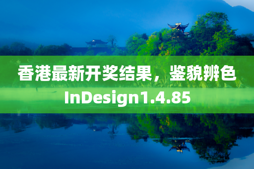 香港最新开奖结果，鉴貌辨色InDesign1.4.85