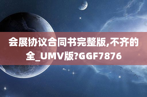 会展协议合同书完整版,不齐的全_UMV版?GGF7876