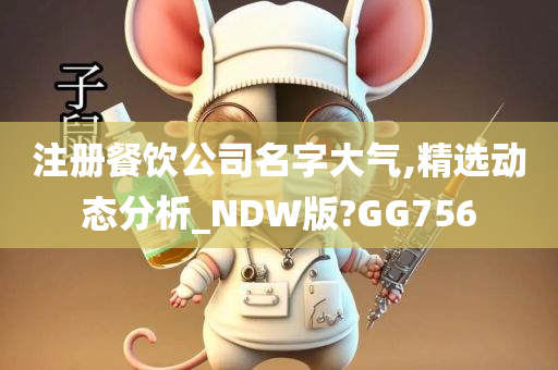 注册餐饮公司名字大气,精选动态分析_NDW版?GG756