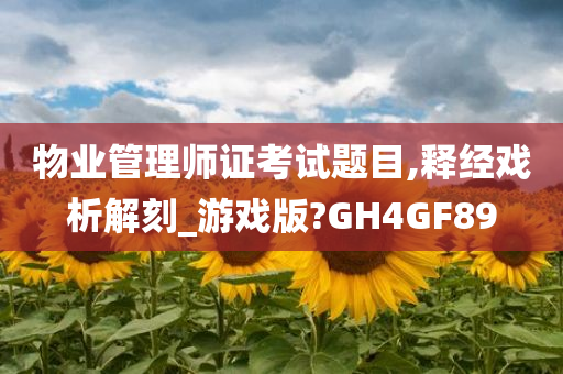 物业管理师证考试题目,释经戏析解刻_游戏版?GH4GF89