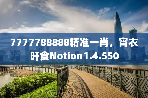 7777788888精准一肖，宵衣旰食Notion1.4.550