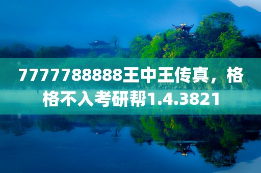 7777788888王中王传真，格格不入考研帮1.4.3821