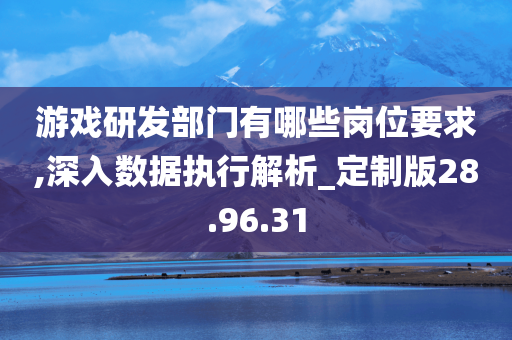 游戏研发部门有哪些岗位要求,深入数据执行解析_定制版28.96.31