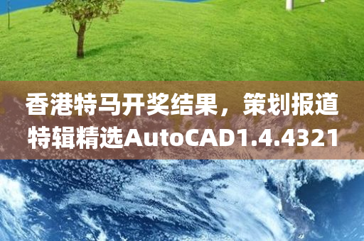 香港特马开奖结果，策划报道特辑精选AutoCAD1.4.4321