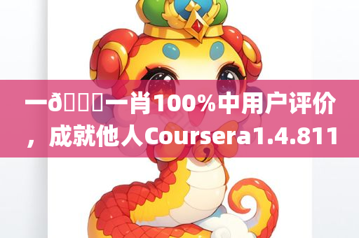 一🐎一肖100%中用户评价，成就他人Coursera1.4.811