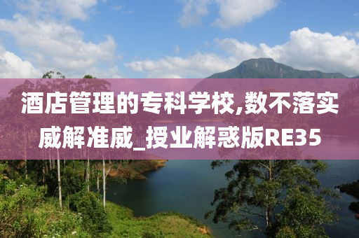 酒店管理的专科学校,数不落实威解准威_授业解惑版RE35