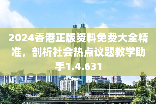 2024香港正版资料免费大全精准，剖析社会热点议题教学助手1.4.631