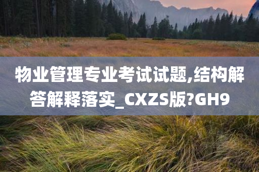 物业管理专业考试试题,结构解答解释落实_CXZS版?GH9