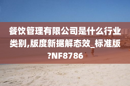 餐饮管理有限公司是什么行业类别,版度新据解态效_标准版?NF8786