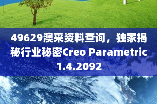 49629澳采资料查询，独家揭秘行业秘密Creo Parametric1.4.2092