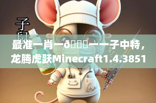 最准一肖一🐎一一子中特，龙腾虎跃Minecraft1.4.3851