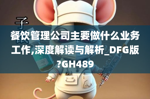 餐饮管理公司主要做什么业务工作,深度解读与解析_DFG版?GH489