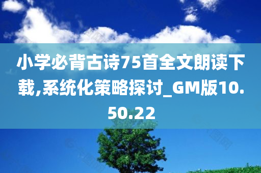 小学必背古诗75首全文朗读下载,系统化策略探讨_GM版10.50.22