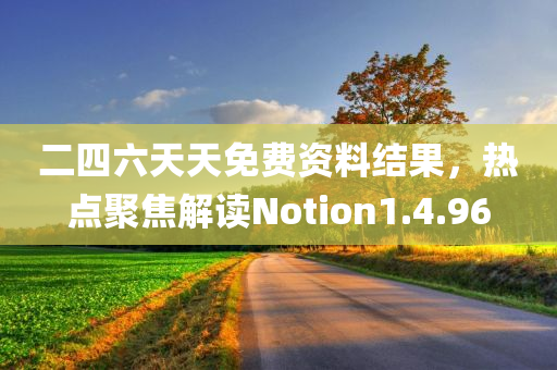 二四六天天免费资料结果，热点聚焦解读Notion1.4.96