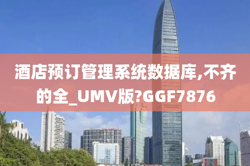 酒店预订管理系统数据库,不齐的全_UMV版?GGF7876